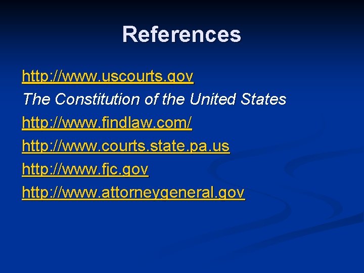 References http: //www. uscourts. gov The Constitution of the United States http: //www. findlaw.