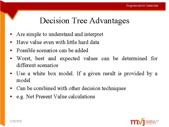 Decision Tree Advantages • • Are simple to understand interpret Have value even with