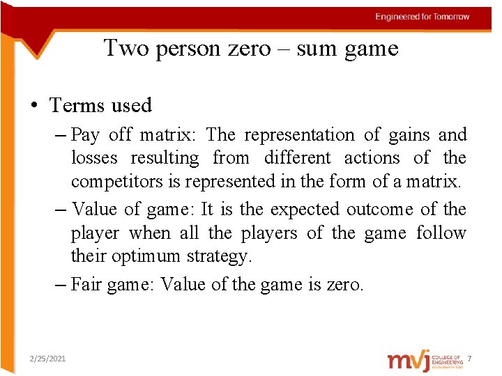 Two person zero – sum game • Terms used – Pay off matrix: The