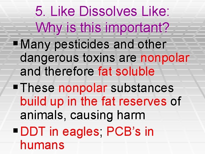 5. Like Dissolves Like: Why is this important? § Many pesticides and other dangerous