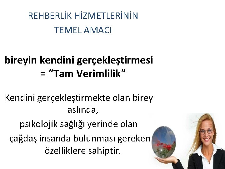 REHBERLİK HİZMETLERİNİN TEMEL AMACI bireyin kendini gerçekleştirmesi = “Tam Verimlilik” Kendini gerçekleştirmekte olan birey