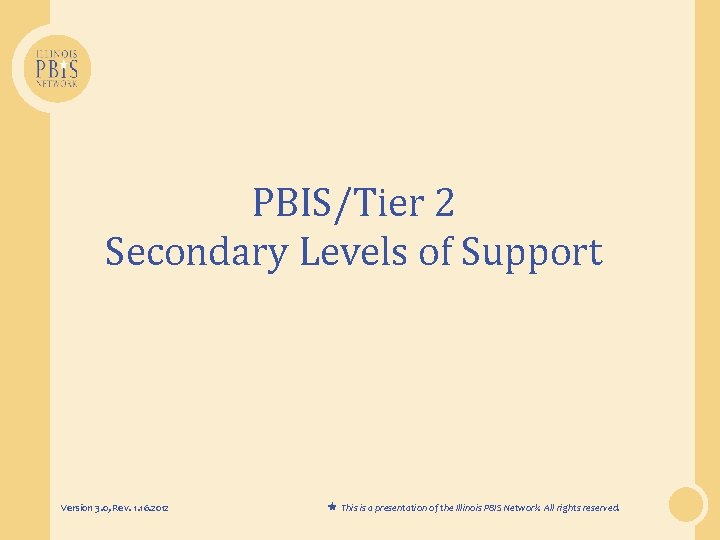 PBIS/Tier 2 Secondary Levels of Support Version 3. 0, Rev. 1. 16. 2012 This