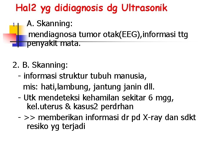 Hal 2 yg didiagnosis dg Ultrasonik 1. A. Skanning: mendiagnosa tumor otak(EEG), informasi ttg