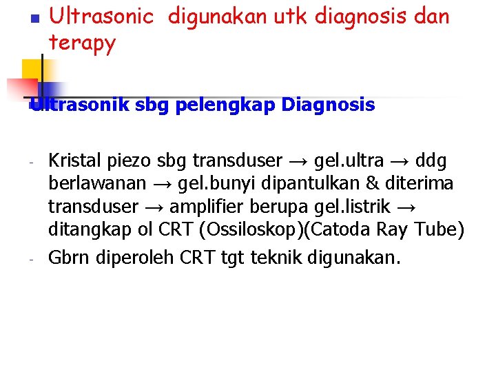 n Ultrasonic digunakan utk diagnosis dan terapy Ultrasonik sbg pelengkap Diagnosis - - Kristal