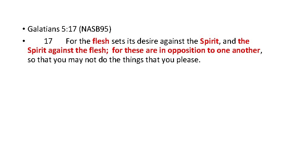  • Galatians 5: 17 (NASB 95) • 17 For the flesh sets its