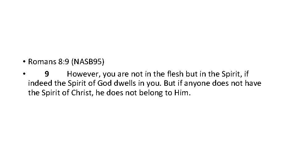  • Romans 8: 9 (NASB 95) • 9 However, you are not in