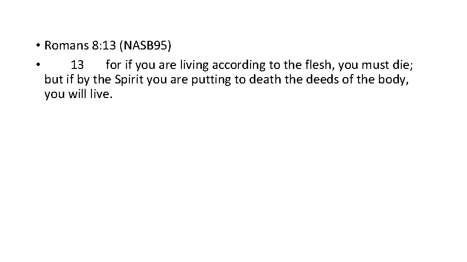  • Romans 8: 13 (NASB 95) • 13 for if you are living