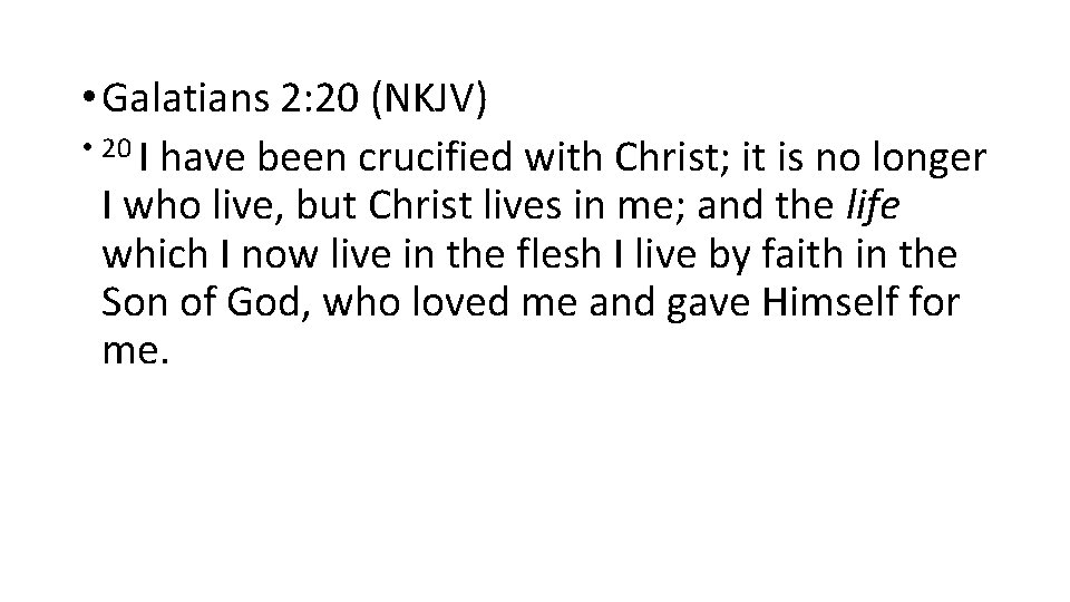  • Galatians 2: 20 (NKJV) • 20 I have been crucified with Christ;