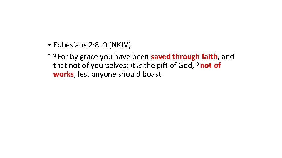  • Ephesians 2: 8– 9 (NKJV) • 8 For by grace you have