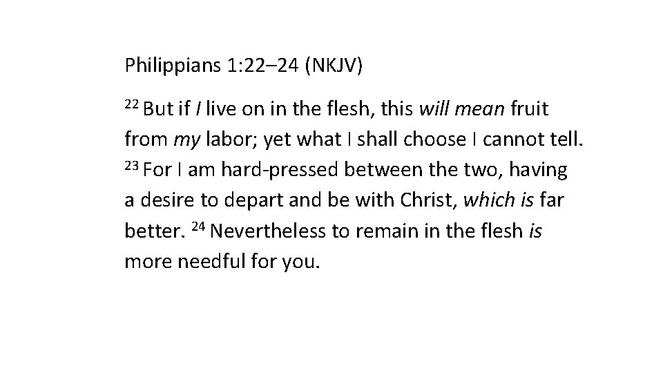 Philippians 1: 22– 24 (NKJV) 22 But if I live on in the flesh,