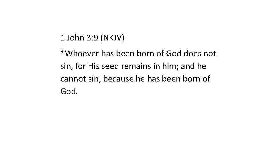 1 John 3: 9 (NKJV) 9 Whoever has been born of God does not