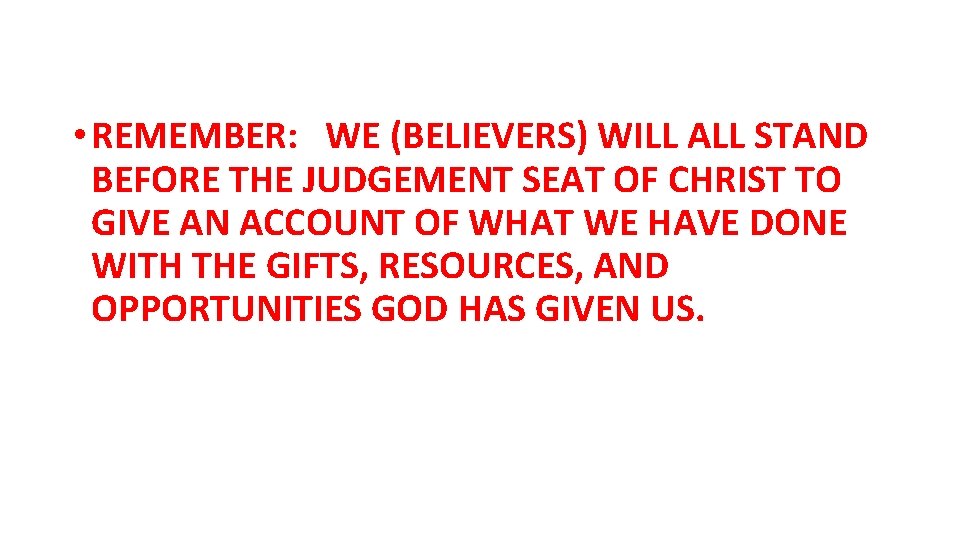  • REMEMBER: WE (BELIEVERS) WILL ALL STAND BEFORE THE JUDGEMENT SEAT OF CHRIST