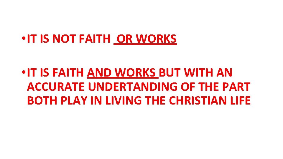  • IT IS NOT FAITH OR WORKS • IT IS FAITH AND WORKS