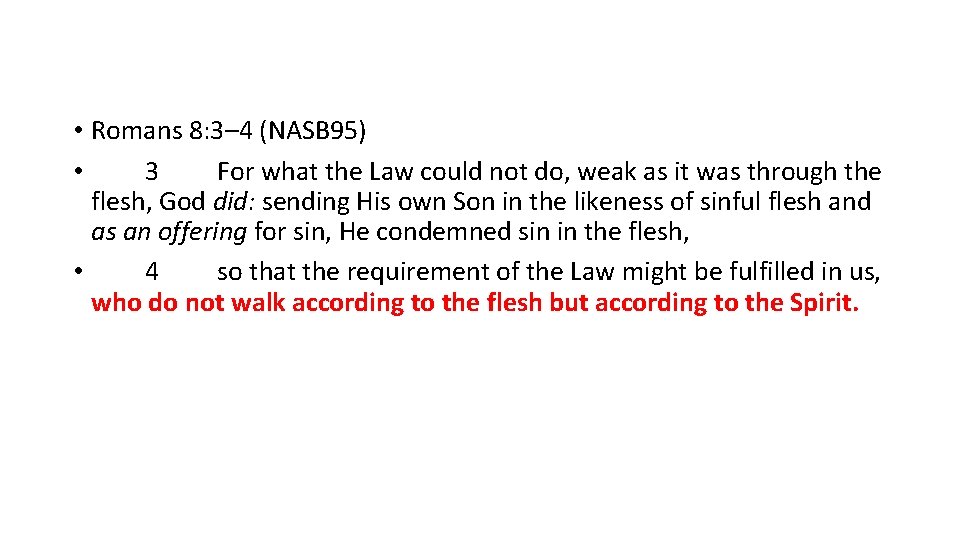  • Romans 8: 3– 4 (NASB 95) • 3 For what the Law