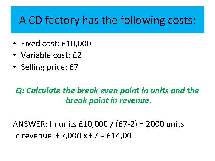 A CD factory has the following costs: • Fixed cost: £ 10, 000 •