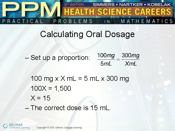 Calculating Oral Dosage – Set up a proportion: 100 mg x X m. L
