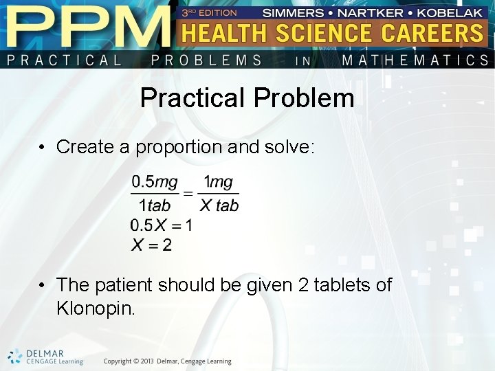 Practical Problem • Create a proportion and solve: • The patient should be given