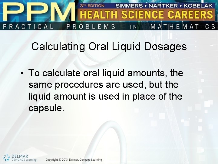 Calculating Oral Liquid Dosages • To calculate oral liquid amounts, the same procedures are