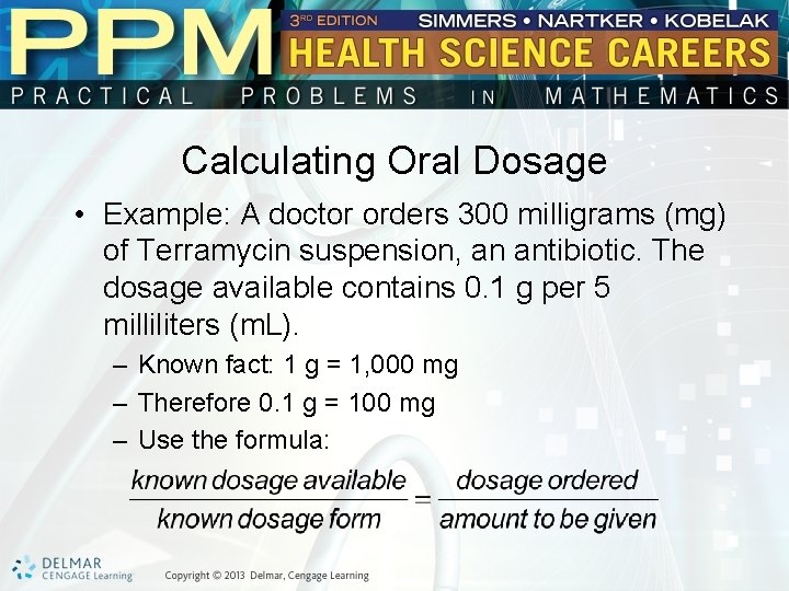 Calculating Oral Dosage • Example: A doctor orders 300 milligrams (mg) of Terramycin suspension,