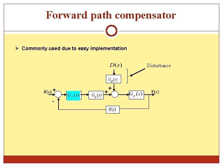 Forward path compensator Commonly used due to easy implementation Disturbance + - + +