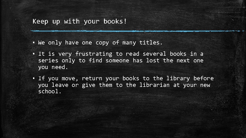 Keep up with your books! ▪ We only have one copy of many titles.