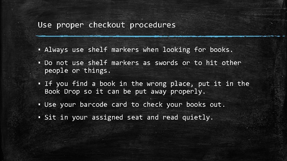 Use proper checkout procedures ▪ Always use shelf markers when looking for books. ▪