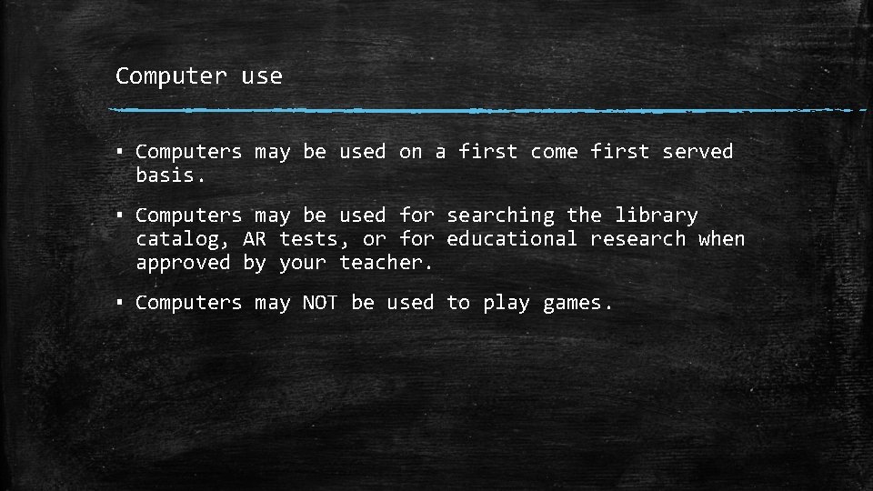 Computer use ▪ Computers may be used on a first come first served basis.