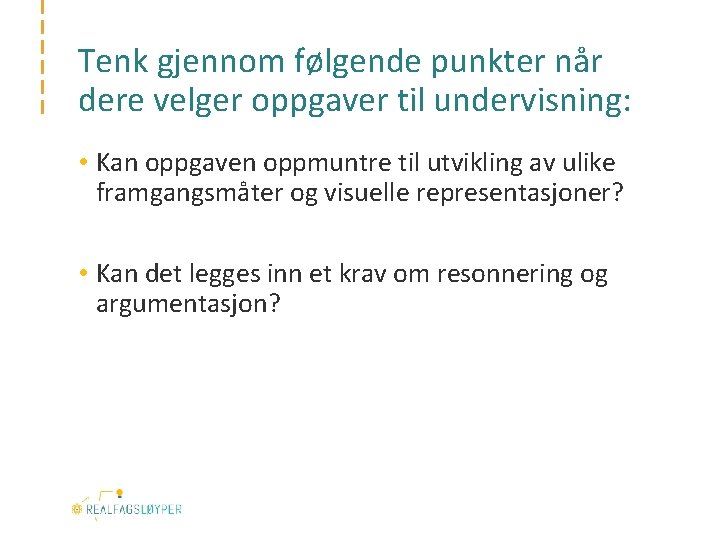 Tenk gjennom følgende punkter når dere velger oppgaver til undervisning: • Kan oppgaven oppmuntre