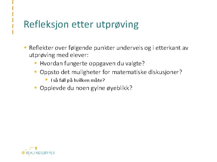 Refleksjon etter utprøving • Reflekter over følgende punkter underveis og i etterkant av utprøving