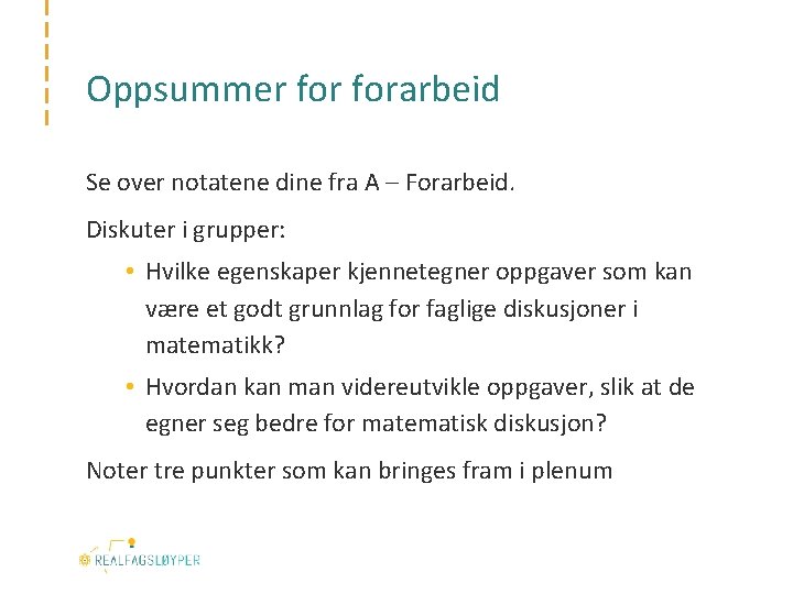 Oppsummer forarbeid Se over notatene dine fra A – Forarbeid. Diskuter i grupper: •