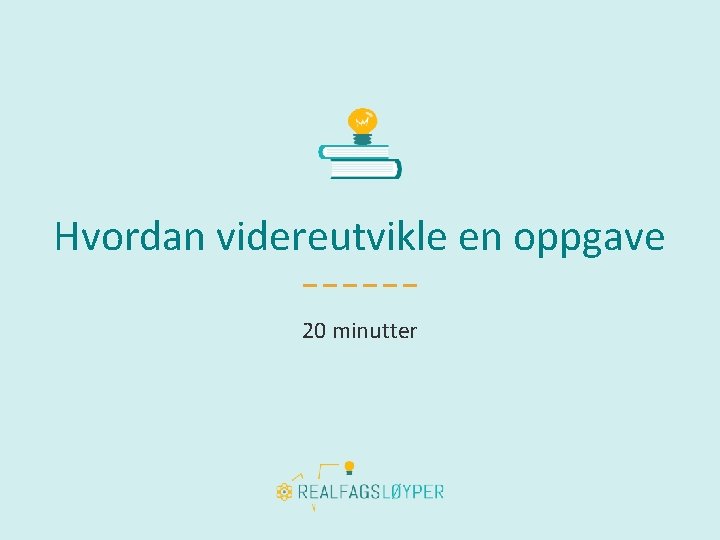 Hvordan videreutvikle en oppgave 20 minutter 