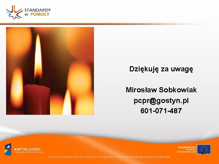 Dziękuję za uwagę Mirosław Sobkowiak pcpr@gostyn. pl 601 -071 -487 46 