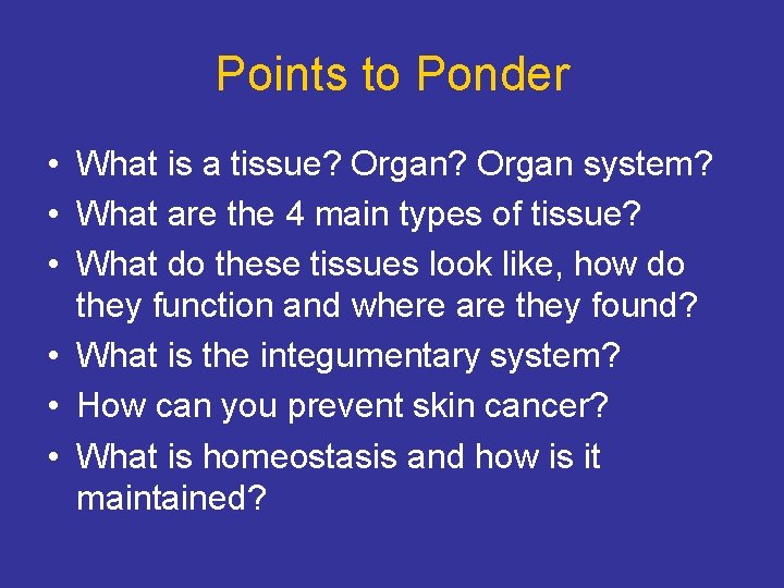 Points to Ponder • What is a tissue? Organ system? • What are the