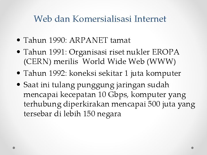 Web dan Komersialisasi Internet • Tahun 1990: ARPANET tamat • Tahun 1991: Organisasi riset