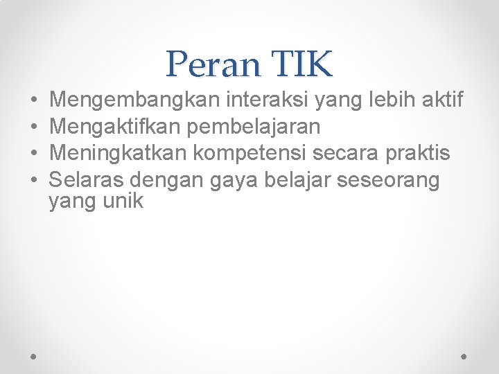  • • Peran TIK Mengembangkan interaksi yang lebih aktif Mengaktifkan pembelajaran Meningkatkan kompetensi