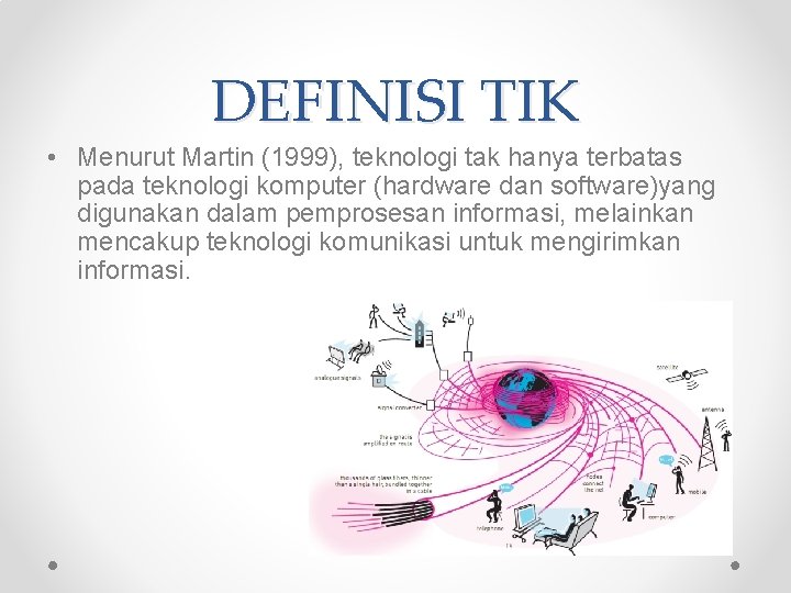 DEFINISI TIK • Menurut Martin (1999), teknologi tak hanya terbatas pada teknologi komputer (hardware