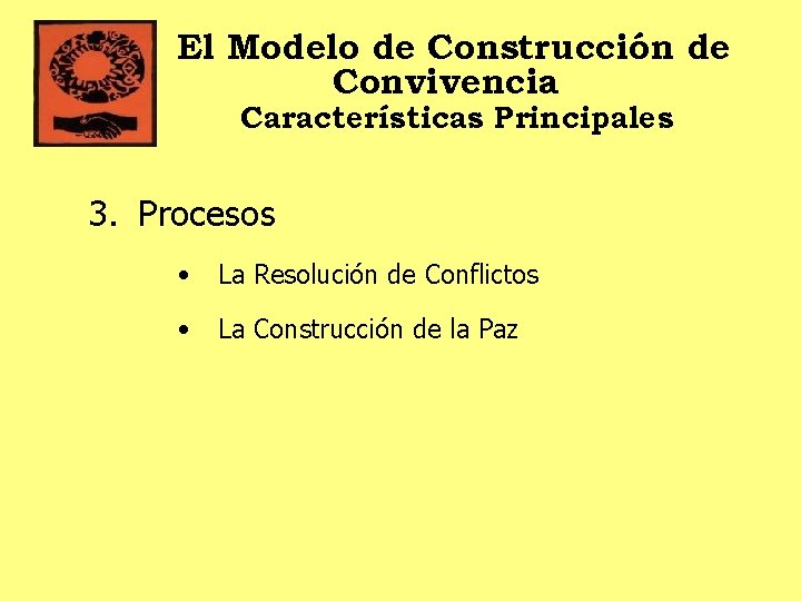 El Modelo de Construcción de Convivencia Características Principales 3. Procesos • La Resolución de