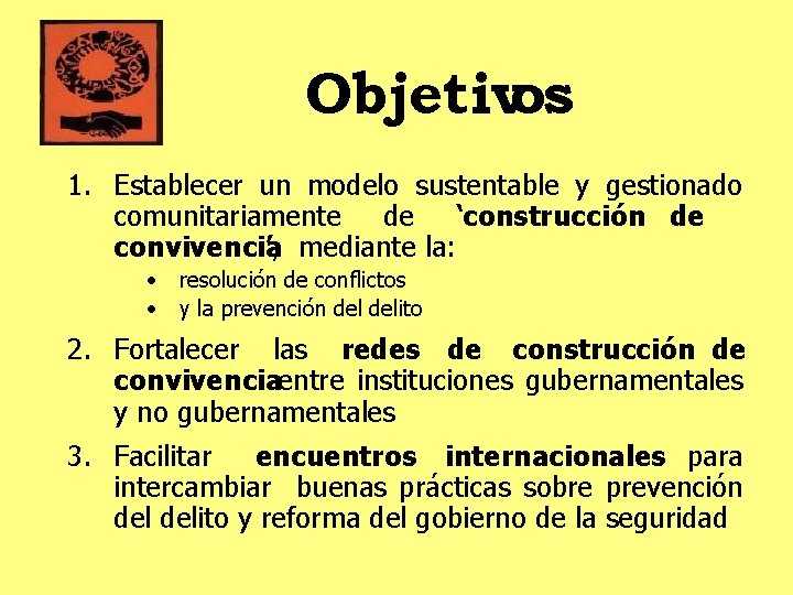 Objetivos 1. Establecer un modelo sustentable y gestionado comunitariamente de ‘construcción de convivencia ’,