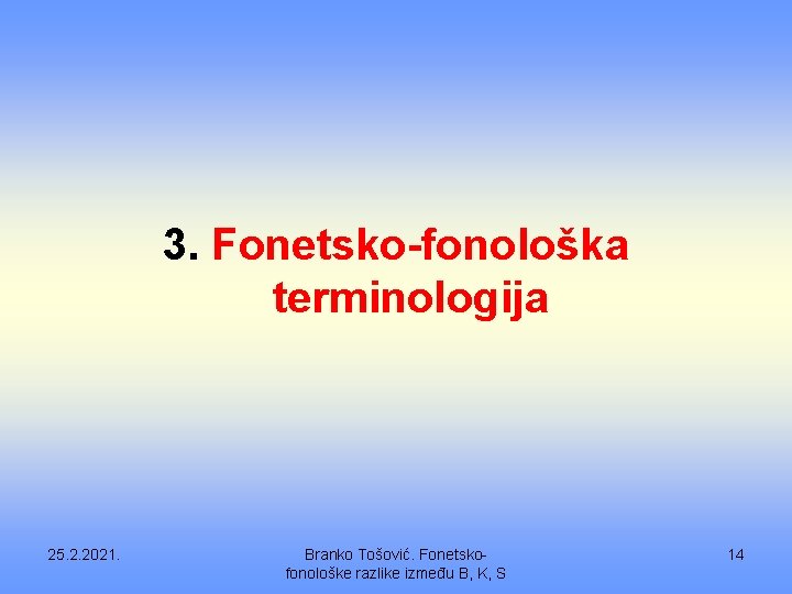 3. Fonetsko-fonološka terminologija 25. 2. 2021. Branko Tošović. Fonetskofonološke razlike između B, K, S