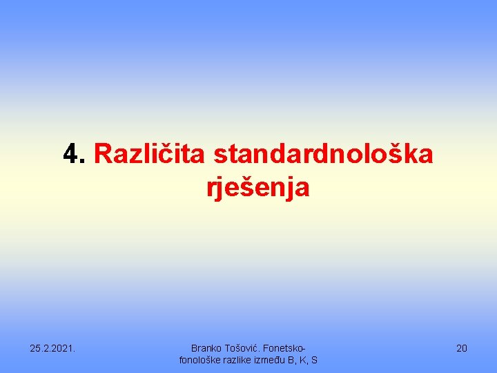 4. Različita standardnološka rješenja 25. 2. 2021. Branko Tošović. Fonetskofonološke razlike između B, K,