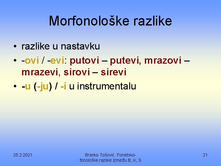 Morfonološke razlike • razlike u nastavku • -ovi / -evi: putovi – putevi, mrazovi