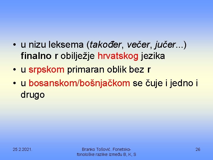  • u nizu leksema (također, večer, jučer. . . ) finalno r obilježje