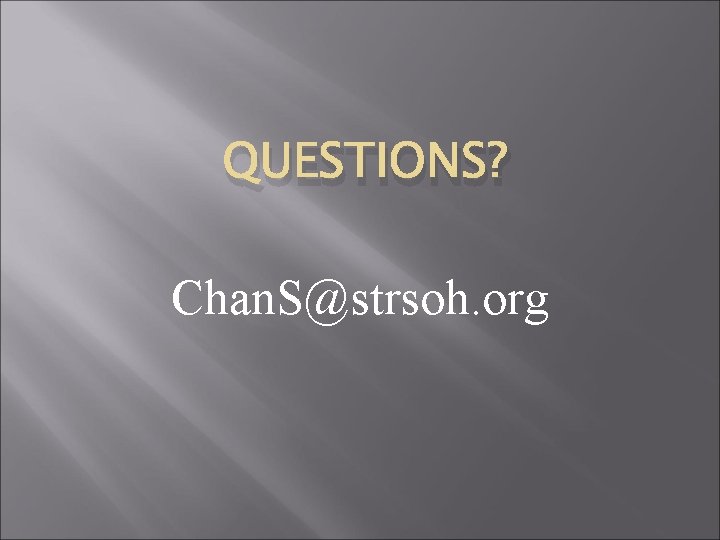 QUESTIONS? Chan. S@strsoh. org 