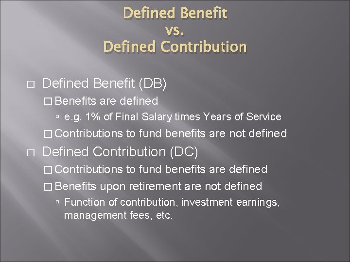 Defined Benefit vs. Defined Contribution � Defined Benefit (DB) � Benefits are defined e.