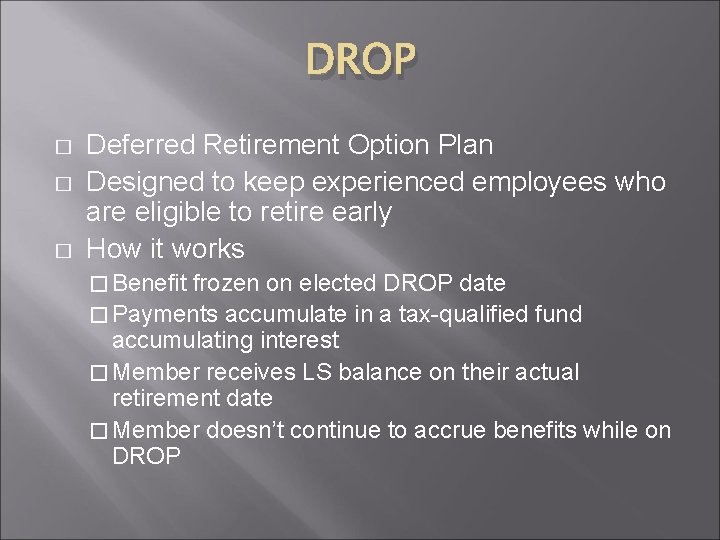 DROP � � � Deferred Retirement Option Plan Designed to keep experienced employees who