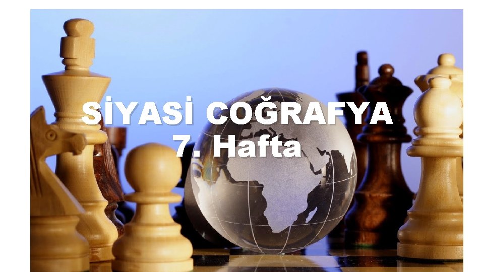 SİYASİ COĞRAFYA 7. Hafta 