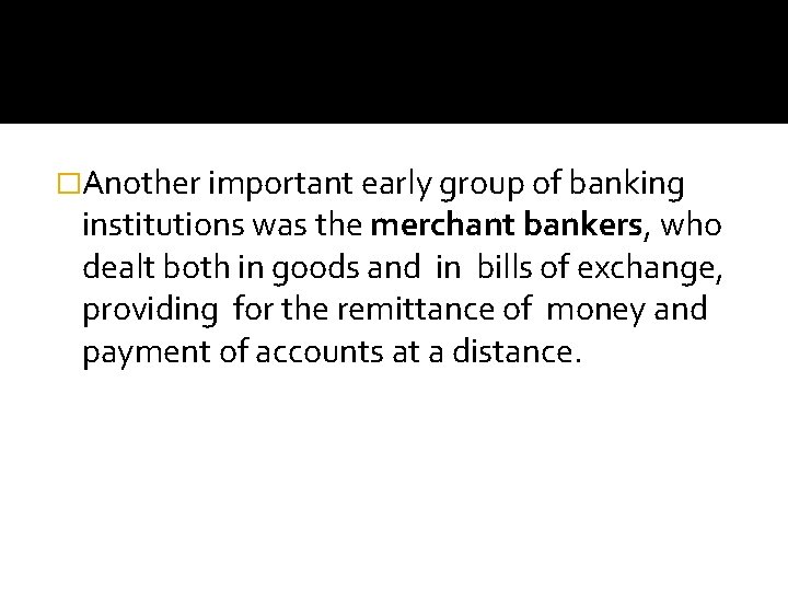 �Another important early group of banking institutions was the merchant bankers, who dealt both