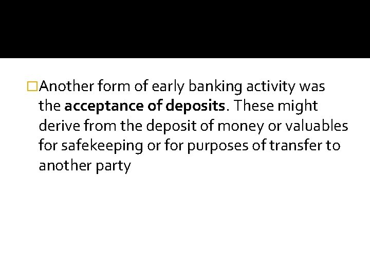 �Another form of early banking activity was the acceptance of deposits. These might derive