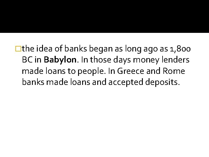 �the idea of banks began as long ago as 1, 800 BC in Babylon.