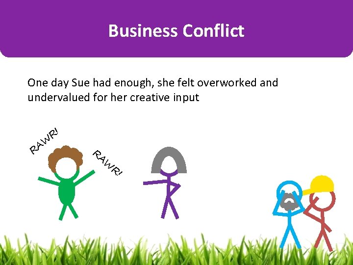 Business Conflict One day Sue had enough, she felt overworked and undervalued for her